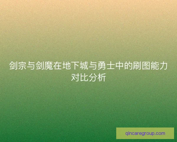 剑宗与剑魔在地下城与勇士中的刷图能力对比分析